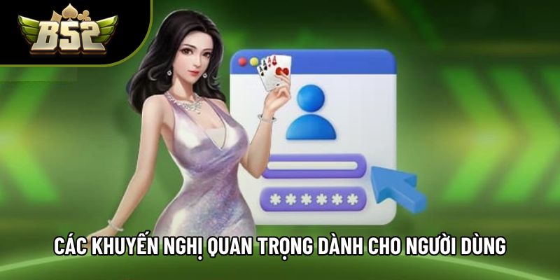 Các khuyến nghị quan trọng dành cho người dùng