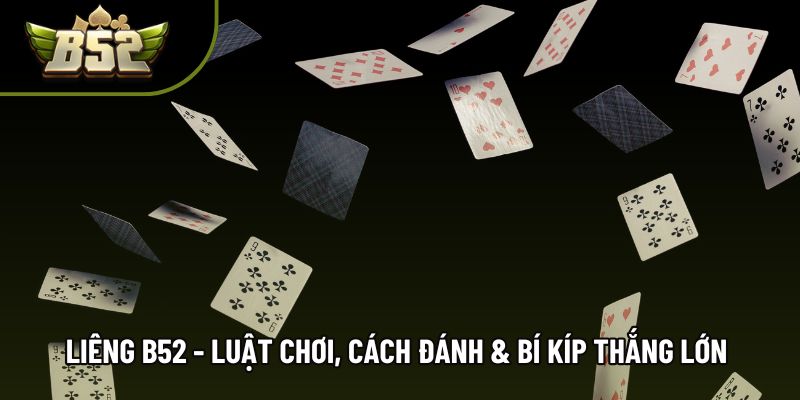 Liêng B52 - Luật Chơi, Cách Đánh & Bí Kíp Thắng Lớn