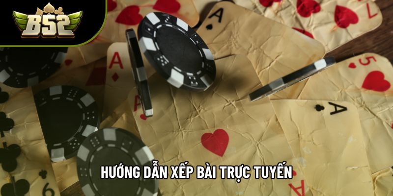 Hướng dẫn xếp bài trực tuyến Hướng dẫn xếp bài trực tuyến