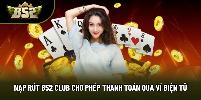 Nạp rút B52 Club cho phép thanh toán qua ví điện tử Nạp rút B52 Club cho phép thanh toán qua ví điện tử