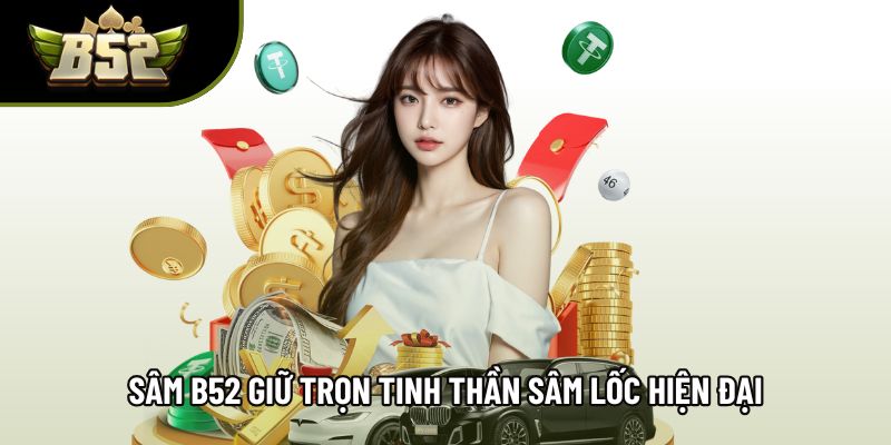 Sâm B52 giữ trọn tinh thần sâm lốc với nhịp đấu hiện đại